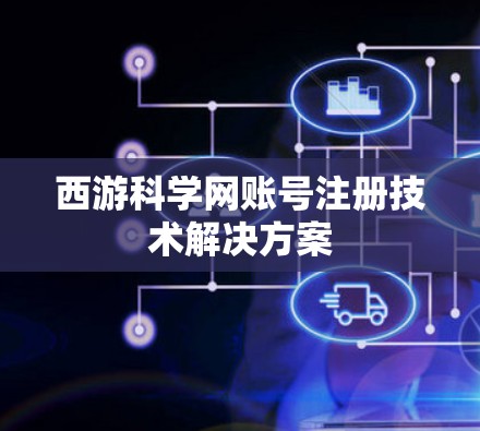 西游科学网账号注册技术解决方案