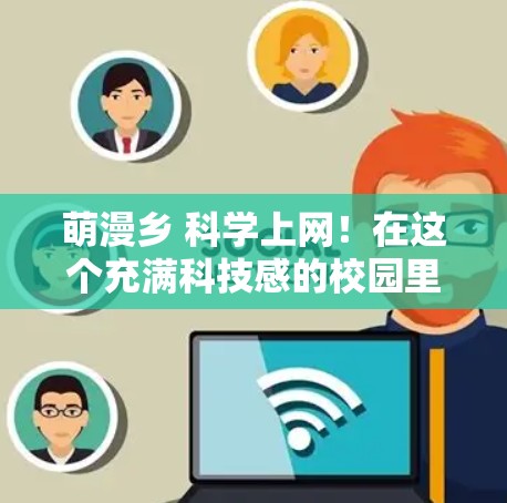 萌漫乡 <strong>科学上网</strong>!在这个充满科技感的校园里,你能在虚拟空间中探索神秘的宇宙,用AI工具帮你开启冒险!来,你来体验这场科技与萌漫的碰撞吧!