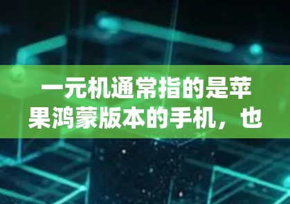 一元机通常指的是苹果鸿蒙版本的手机,也就是苹果的鸿蒙系统版本。鸿蒙系统是中国首次推出的一元机,结合了苹果的生态系统和华为的生态,功能丰富,性能更强。以下是关于一元机苹果鸿蒙的详细介绍 一元机通常指的是苹果鸿蒙版本的手机,也就是苹果的鸿蒙系统版本。鸿蒙系统是中国首次推出的一元机,结合了苹果的生态系统和华为的生态,功能丰富,性能更强。以下是关于一元机苹果鸿蒙的详细介绍