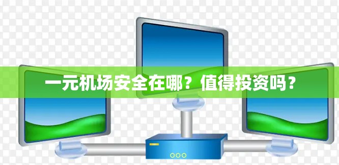 一元机场安全在哪?值得投资吗? 一元机场安全在哪?值得投资吗?