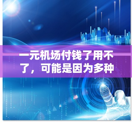 一元机场付钱了用不了,可能是因为多种因素导致的。以下是一些可能的原因