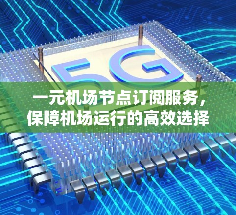 一元机场节点订阅服务，保障机场运行的高效选择