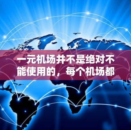 一元机场并不是绝对不能使用的,每个机场都有其独特的设计和布局。以下是一些关于一元机场的建议 一元机场并不是绝对不能使用的,每个机场都有其独特的设计和布局。以下是一些关于一元机场的建议