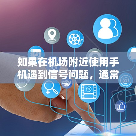 如果在机场附近使用手机遇到信号问题，通常可以通过以下方式解决