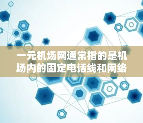 一元机场网通常指的是机场内的固定电话线和网络,其速度和连接性可能会因地区、设备和网络设置而有所不同。以下是一些关键点 一元机场网通常指的是机场内的固定电话线和网络,其速度和连接性可能会因地区、设备和网络设置而有所不同。以下是一些关键点