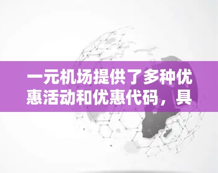 一元机场提供了多种优惠活动和优惠代码,具体选择时需注意以下几点 一元机场提供了多种优惠活动和优惠代码,具体选择时需注意以下几点