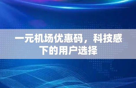 一元机场优惠码,科技感下的用户选择