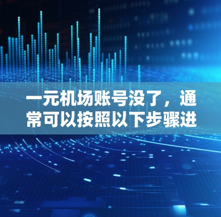 一元机场账号没了,通常可以按照以下步骤进行恢复 一元机场账号没了,通常可以按照以下步骤进行恢复