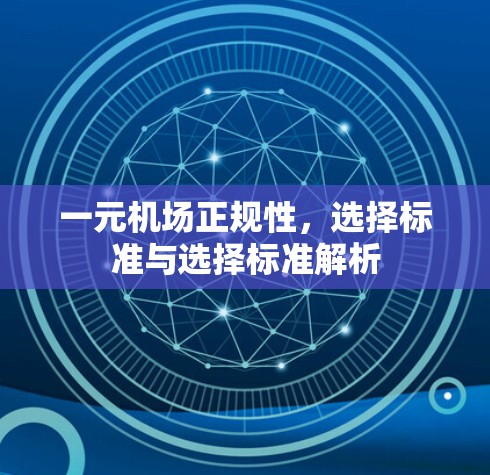 一元机场正规性，选择标准与选择标准解析