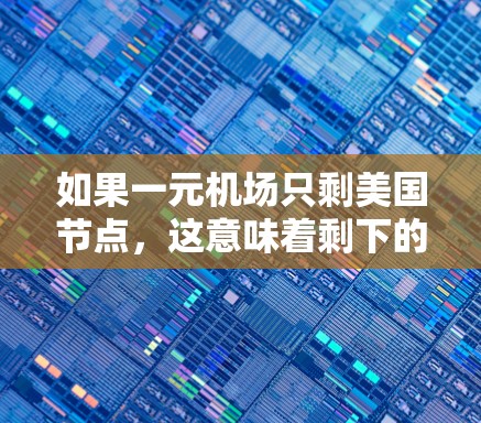 如果一元机场只剩美国节点，这意味着剩下的机场或路线都属于美国，剩下的机场可能没有安排，或者只有一条路线。这种情况下，机场需要采取以下步骤来管理剩下的机场