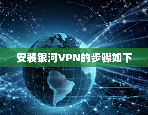安装银河VPN的步骤如下