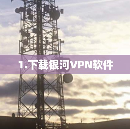 1.下载银河VPN软件
