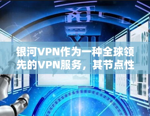 银河VPN作为一种全球领先的VPN服务,其节点性能和速度通常非常稳定,并且能够支持大量的连接。以下是关于银河VPN速度测试和节点性能分析的详细信息 银河VPN作为一种全球领先的VPN服务,其节点性能和速度通常非常稳定,并且能够支持大量的连接。以下是关于银河VPN速度测试和节点性能分析的详细信息