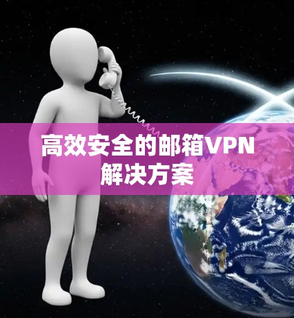 高效安全的邮箱VPN解决方案