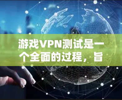 游戏VPN测试是一个全面的过程,旨在确保用户能够安全地访问游戏或下载内容。以下是一些步骤和考虑因素 游戏VPN测试是一个全面的过程,旨在确保用户能够安全地访问游戏或下载内容。以下是一些步骤和考虑因素