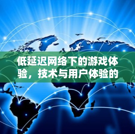 低延迟网络下的游戏体验,技术与用户体验的平衡 低延迟网络下的游戏体验,技术与用户体验的平衡