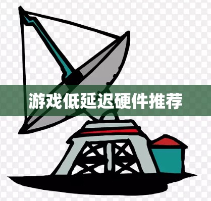 游戏低延迟硬件推荐