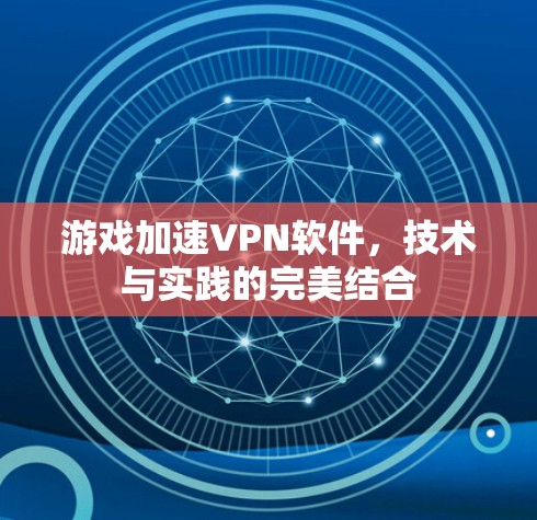 游戏加速VPN软件，技术与实践的完美结合