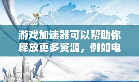 游戏加速器可以帮助你释放更多资源，例如电脑的内存，从而让游戏运行更快、更流畅。以下是关于游戏加速教程的常见步骤和注意事项