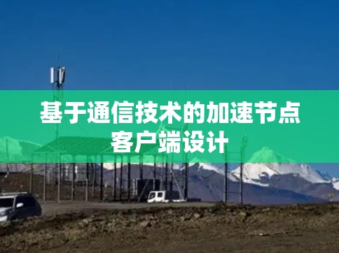 基于通信技术的加速节点客户端设计 基于通信技术的加速节点客户端设计