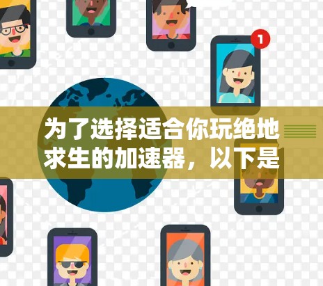 为了选择适合你玩绝地求生的加速器,以下是一些步骤和建议 为了选择适合你玩绝地求生的加速器,以下是一些步骤和建议