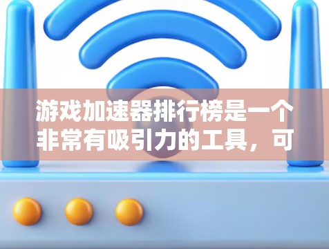 游戏加速器排行榜是一个非常有吸引力的工具,可以帮助你在加速游戏的同时,避免不必要的资源消耗。以下是几个知名的游戏加速器排行榜 游戏加速器排行榜是一个非常有吸引力的工具,可以帮助你在加速游戏的同时,避免不必要的资源消耗。以下是几个知名的游戏加速器排行榜