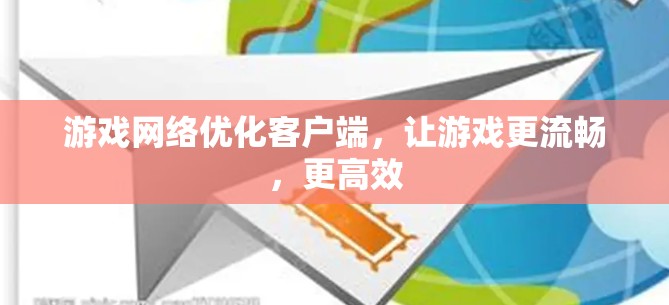游戏网络优化客户端，让游戏更流畅，更高效
