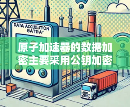 原子加速器的数据加密主要采用公钥加密技术，结合对称加密以确保数据的安全和高效传输。以下是该技术的详细说明