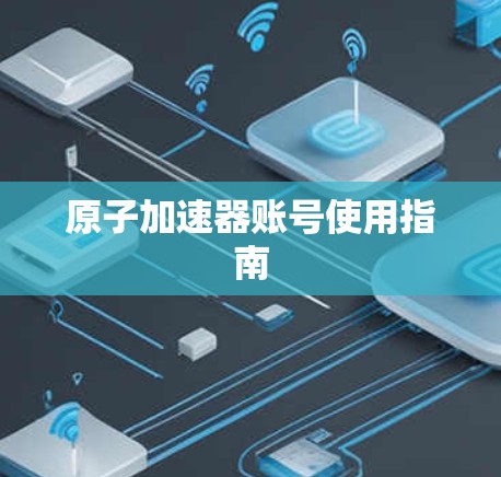 原子加速器账号使用指南 原子加速器账号使用指南
