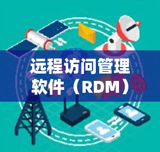 远程访问管理软件(RDM)是一种用于远程访问和管理多个服务器的软件工具,广泛应用于IT团队中,尤其是当公司有多个服务器时。以下是对远程访问管理软件的详细总结 远程访问管理软件(RDM)是一种用于远程访问和管理多个服务器的软件工具,广泛应用于IT团队中,尤其是当公司有多个服务器时。以下是对远程访问管理软件的详细总结