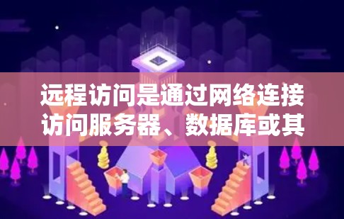 远程访问是通过网络连接访问服务器、数据库或其他资源的一种方式。以下是对远程访问的详细步骤说明 远程访问是通过网络连接访问服务器、数据库或其他资源的一种方式。以下是对远程访问的详细步骤说明