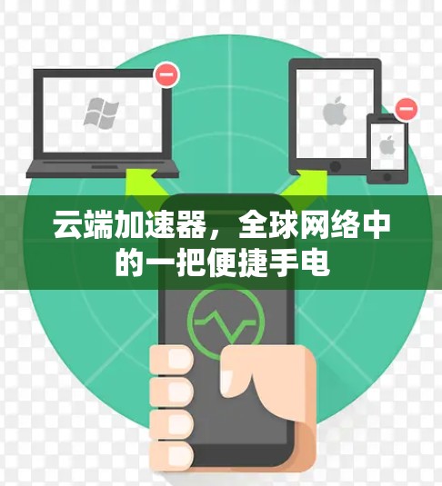 云端加速器,全球网络中的一把便捷手电 云端加速器,全球网络中的一把便捷手电