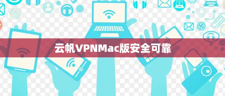 云帆VPNMac版安全可靠 云帆VPNMac版安全可靠