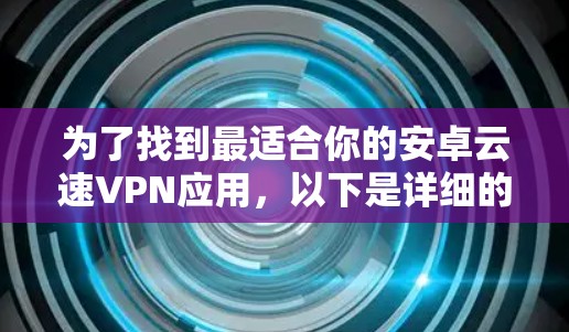 为了找到最适合你的安卓云速VPN应用，以下是详细的步骤指南