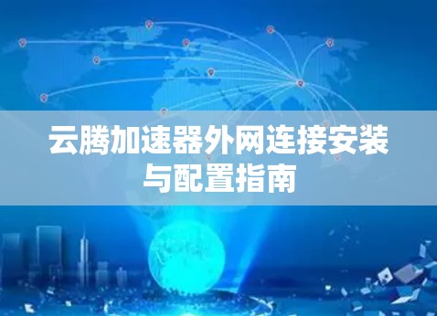 云腾加速器外网连接安装与配置指南