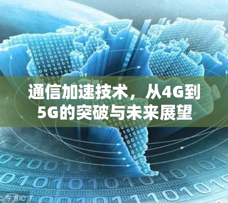 通信加速技术,从4G到5G的突破与未来展望 通信加速技术,从4G到5G的突破与未来展望