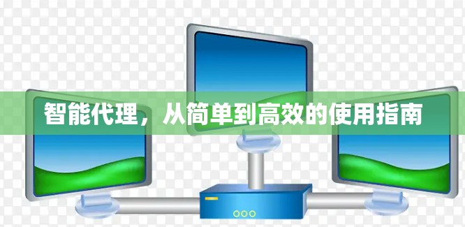 智能代理，从简单到高效的使用指南