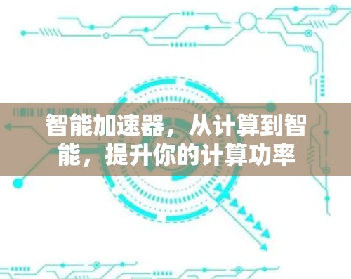 智能加速器,从计算到智能,提升你的计算功率