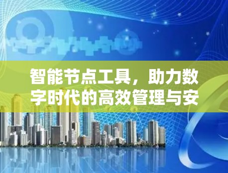 智能节点工具,助力数字时代的高效管理与安全保障 智能节点工具,助力数字时代的高效管理与安全保障