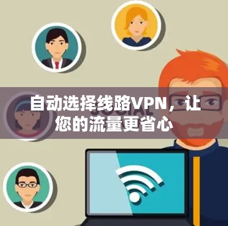 自动选择线路VPN,让您的流量更省心 自动选择线路VPN,让您的流量更省心