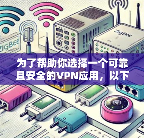 为了帮助你选择一个可靠且安全的VPN应用,以下是一些关键考虑因素 为了帮助你选择一个可靠且安全的VPN应用,以下是一些关键考虑因素