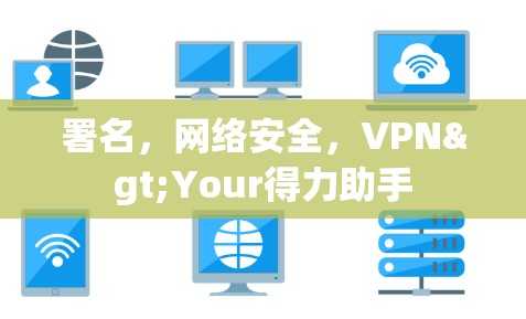署名,网络安全,VPN>Your得力助手 署名,网络安全,VPN>Your得力助手