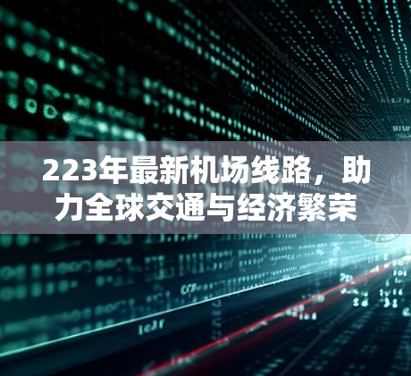 223年最新机场线路,助力全球交通与经济繁荣 223年最新机场线路,助力全球交通与经济繁荣