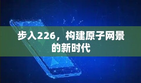 步入226,构建原子网景的新时代