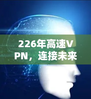 226年高速VPN，连接未来的新标准