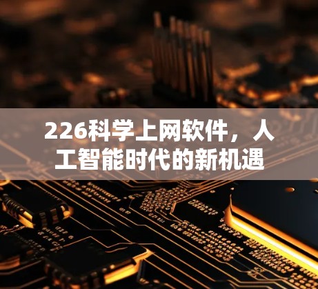 226<strong>科学上网</strong>软件,人工智能时代的新机遇