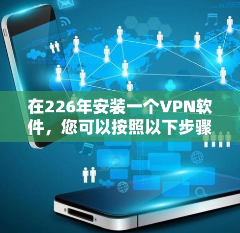 在226年安装一个VPN软件，您可以按照以下步骤进行