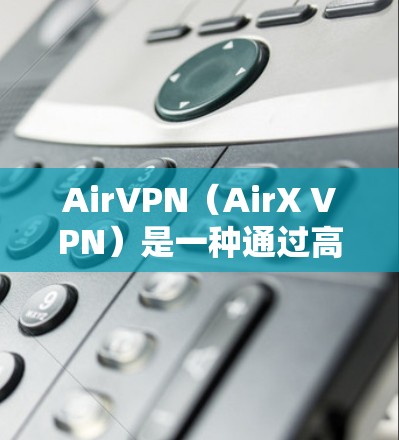 AirVPN（AirX VPN）是一种通过高速网络连接外部设备（如电脑、手机等）实现VPN服务的网络。测试AirVPN节点的测速可以帮助你了解网络性能，选择合适的VPN服务或配置