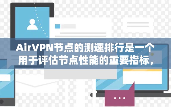 AirVPN节点的测速排行是一个用于评估节点性能的重要指标,通常包括不同的测速等级。以下是对AirVPN节点测速的详细分析