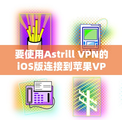 要使用Astrill VPN的iOS版连接到苹果VPN,您可以按照以下步骤操作 要使用Astrill VPN的iOS版连接到苹果VPN,您可以按照以下步骤操作